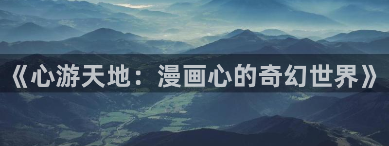 韩漫免费漫画的app：《心游天地：漫画心的奇幻世界》