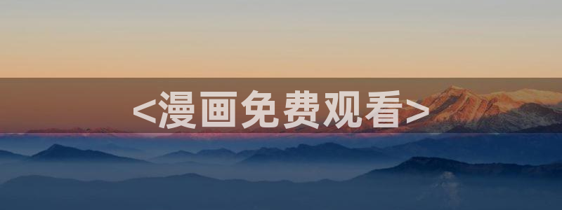无付费韩漫画永久免费阅读：<漫画免费观看>